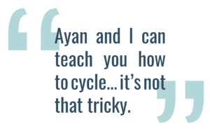 "Ayan and I can teach you how to cycle... it's not that tricky."